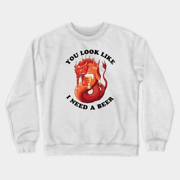 You Look Like I Need A Beer Crewneck Sweatshirt by TMBTM